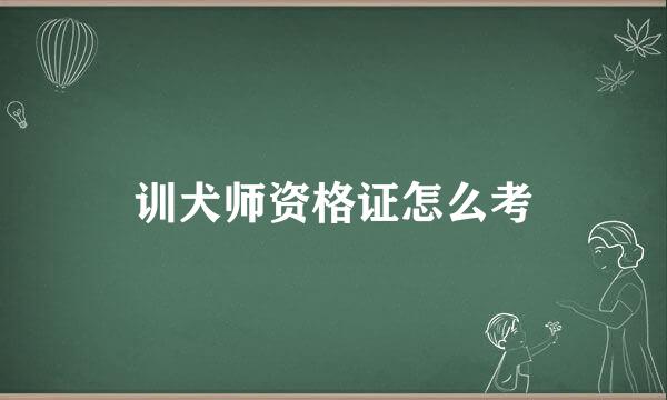 训犬师资格证怎么考