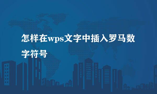 怎样在wps文字中插入罗马数字符号