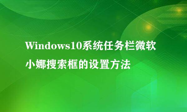 Windows10系统任务栏微软小娜搜索框的设置方法