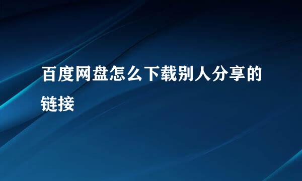 百度网盘怎么下载别人分享的链接