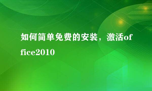 如何简单免费的安装，激活office2010