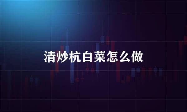 清炒杭白菜怎么做