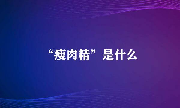 “瘦肉精”是什么