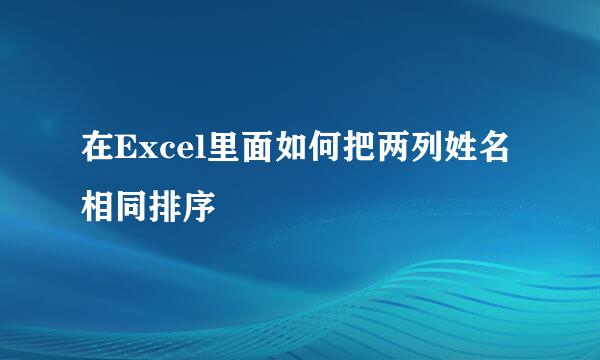 在Excel里面如何把两列姓名相同排序