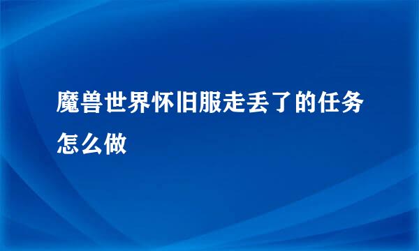 魔兽世界怀旧服走丢了的任务怎么做