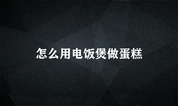 怎么用电饭煲做蛋糕
