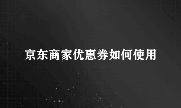 京东商家优惠券如何使用