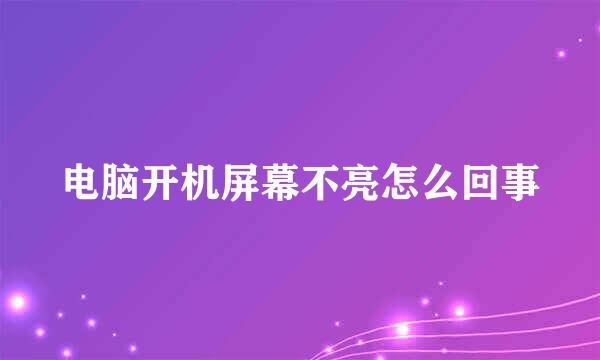 电脑开机屏幕不亮怎么回事