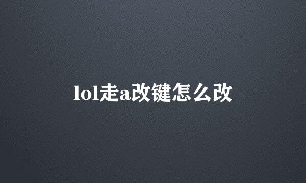 lol走a改键怎么改