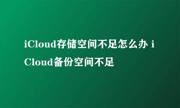 iCloud存储空间不足怎么办 iCloud备份空间不足