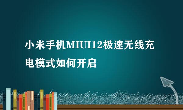 小米手机MIUI12极速无线充电模式如何开启