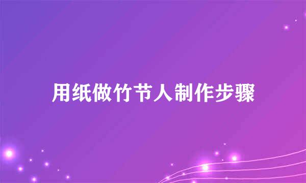 用纸做竹节人制作步骤
