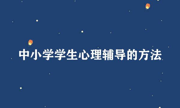 中小学学生心理辅导的方法