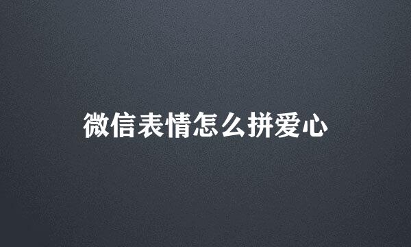 微信表情怎么拼爱心