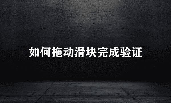如何拖动滑块完成验证