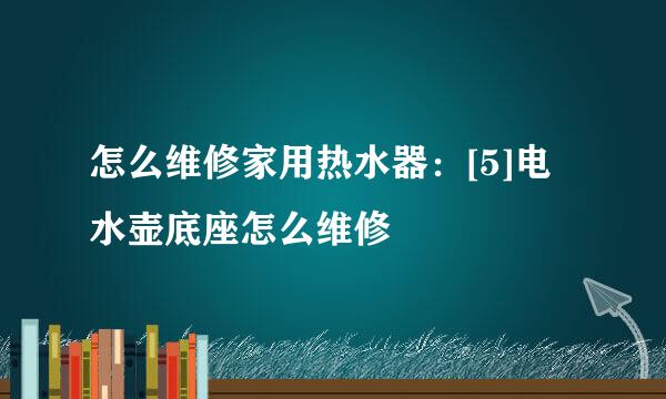 怎么维修家用热水器：[5]电水壶底座怎么维修