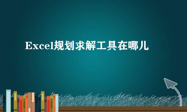 Excel规划求解工具在哪儿