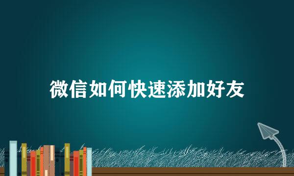 微信如何快速添加好友