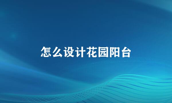 怎么设计花园阳台