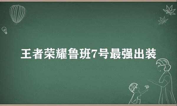 王者荣耀鲁班7号最强出装