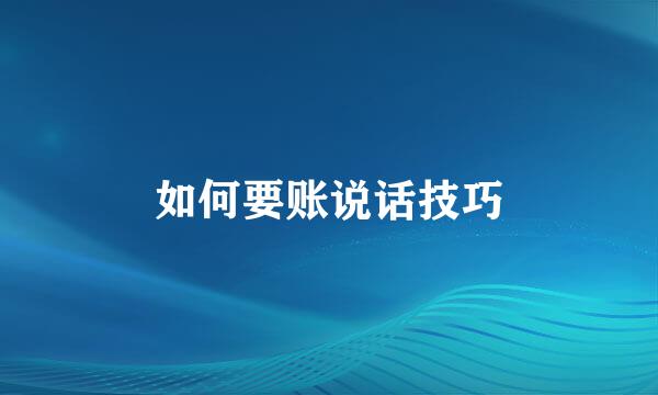 如何要账说话技巧