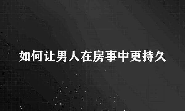 如何让男人在房事中更持久
