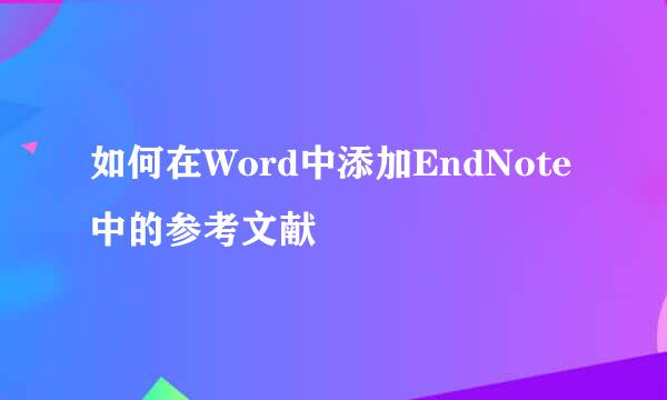 如何在Word中添加EndNote中的参考文献