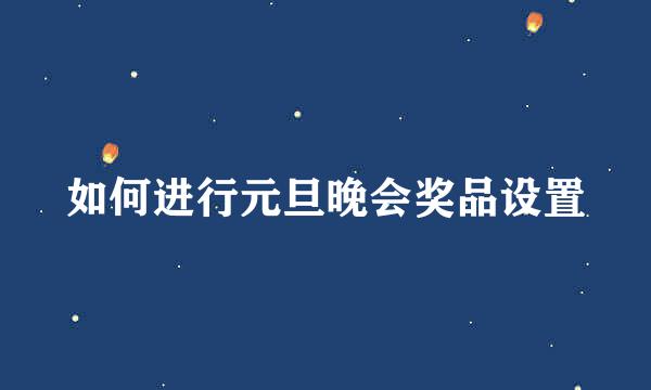 如何进行元旦晚会奖品设置