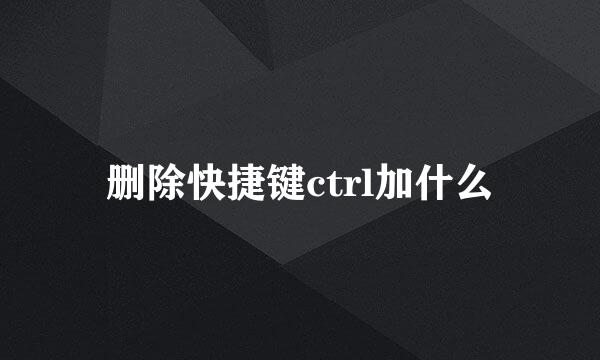 删除快捷键ctrl加什么