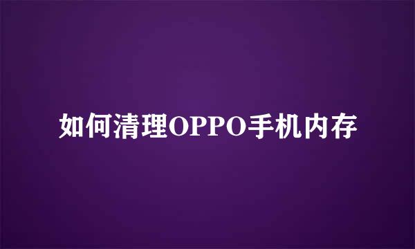 如何清理OPPO手机内存