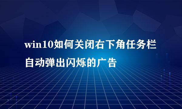 win10如何关闭右下角任务栏自动弹出闪烁的广告