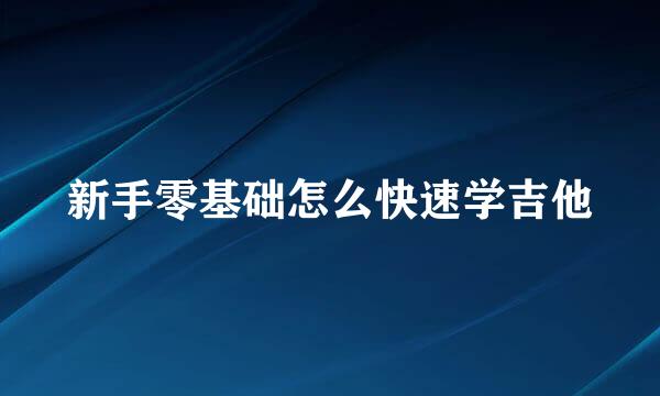 新手零基础怎么快速学吉他