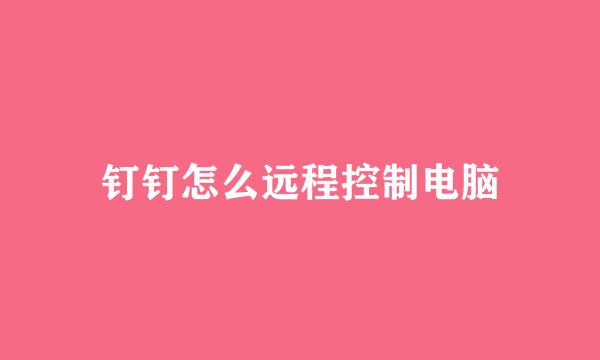 钉钉怎么远程控制电脑
