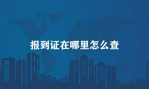 报到证在哪里怎么查
