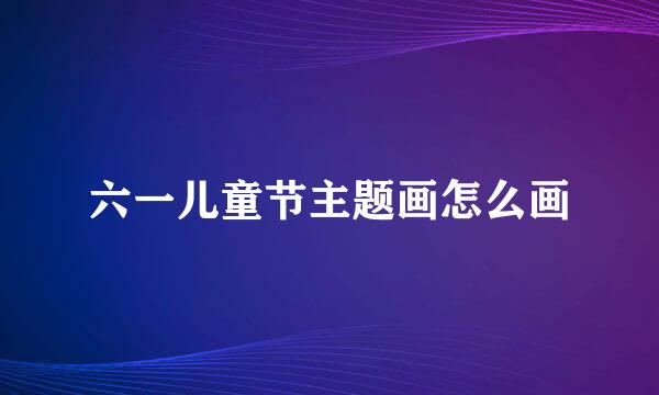 六一儿童节主题画怎么画