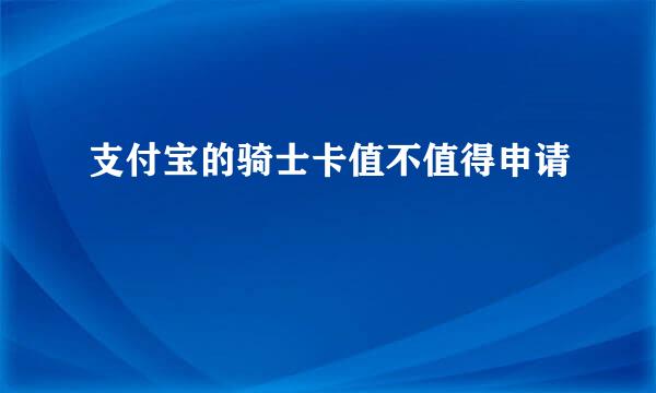 支付宝的骑士卡值不值得申请