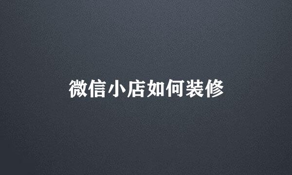 微信小店如何装修