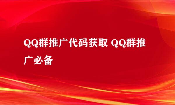 QQ群推广代码获取 QQ群推广必备