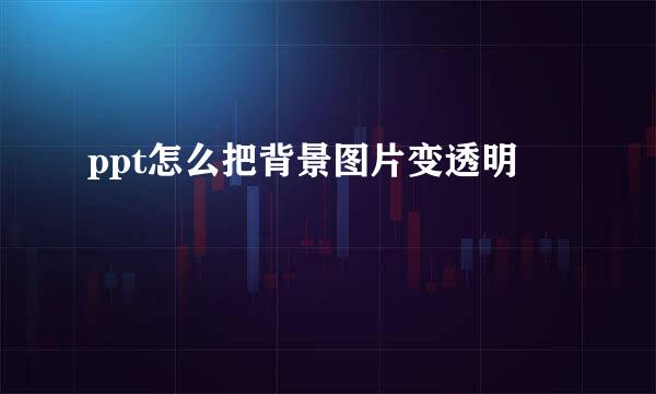ppt怎么把背景图片变透明