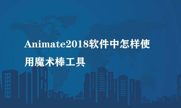 Animate2018软件中怎样使用魔术棒工具