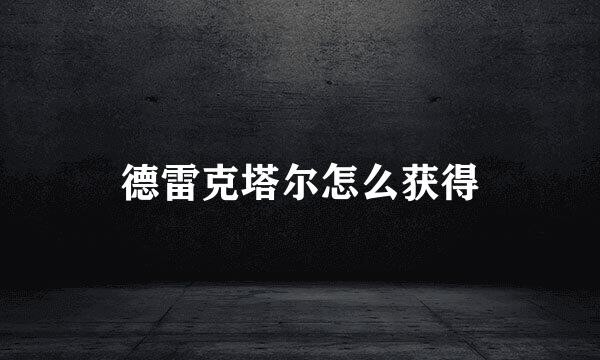 德雷克塔尔怎么获得