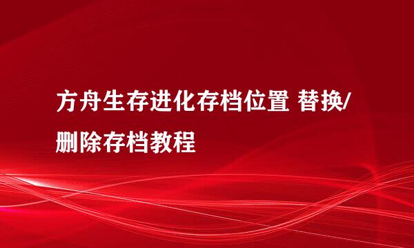 方舟生存进化存档位置 替换/删除存档教程