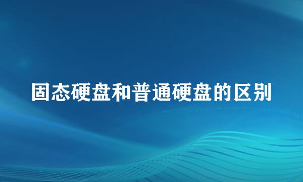 固态硬盘和普通硬盘的区别