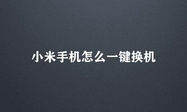 小米手机怎么一键换机