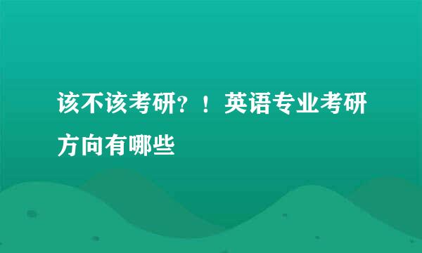 该不该考研？！英语专业考研方向有哪些