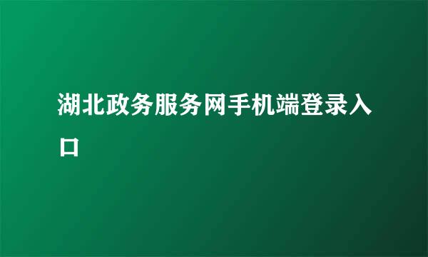 湖北政务服务网手机端登录入口