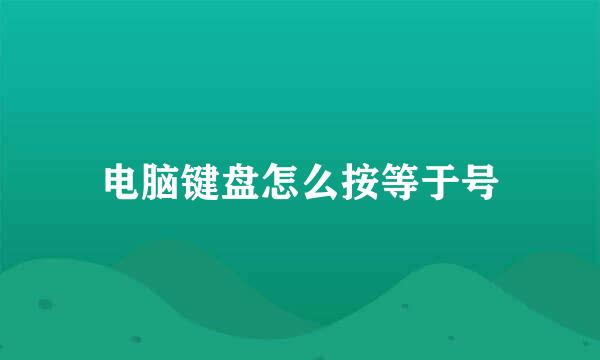 电脑键盘怎么按等于号