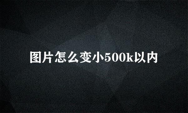 图片怎么变小500k以内