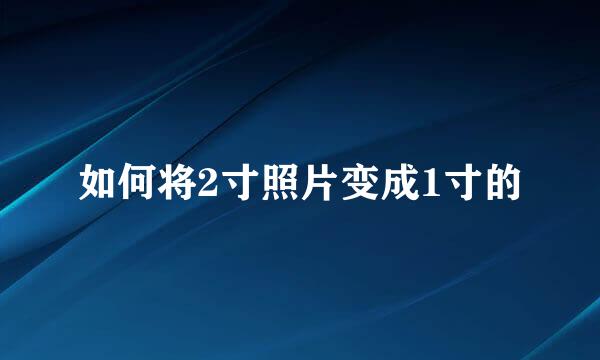 如何将2寸照片变成1寸的
