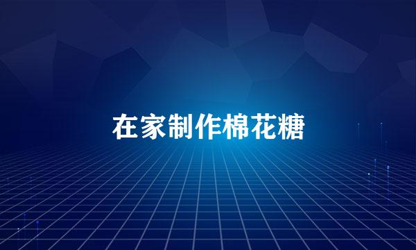 在家制作棉花糖